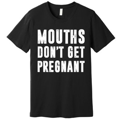 Mouths DonT Get Pregnant Premium T-Shirt