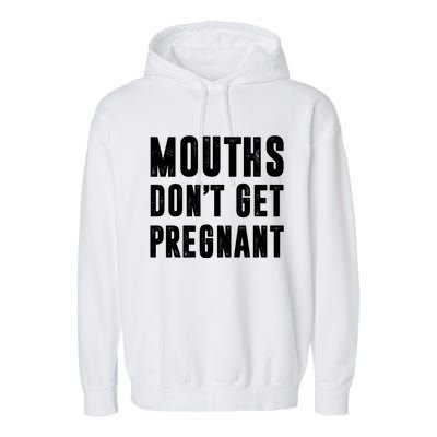 Mouths DonT Get Pregnant Garment-Dyed Fleece Hoodie