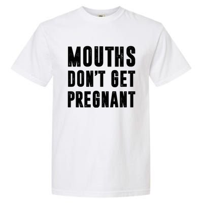 Mouths DonT Get Pregnant Garment-Dyed Heavyweight T-Shirt