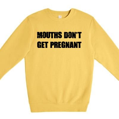 Mouths Dont Get Pregnant Premium Crewneck Sweatshirt