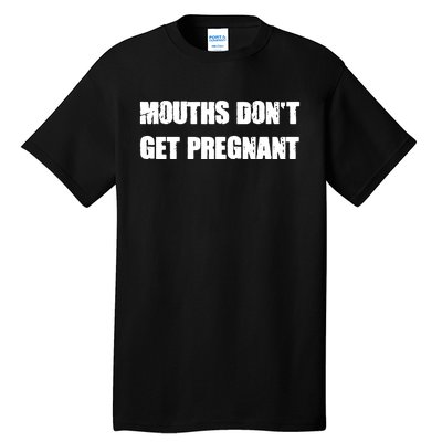 Mouths Dont Get Pregnant Tall T-Shirt