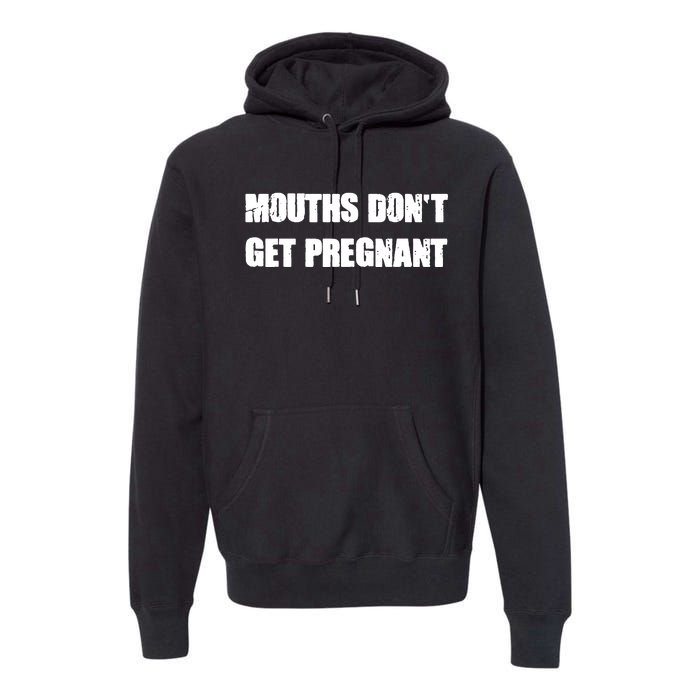 Mouths Dont Get Pregnant Premium Hoodie