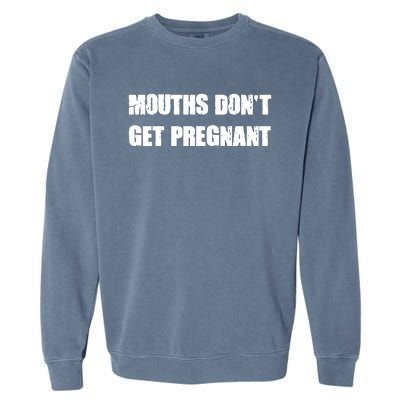 Mouths Dont Get Pregnant Garment-Dyed Sweatshirt