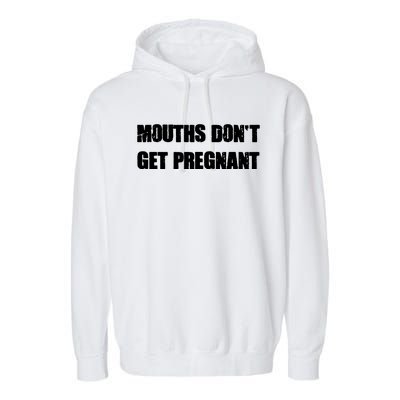 Mouths Dont Get Pregnant Garment-Dyed Fleece Hoodie