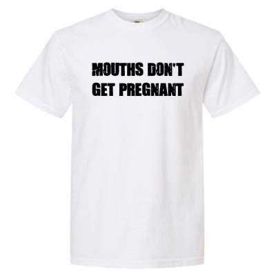 Mouths Dont Get Pregnant Garment-Dyed Heavyweight T-Shirt