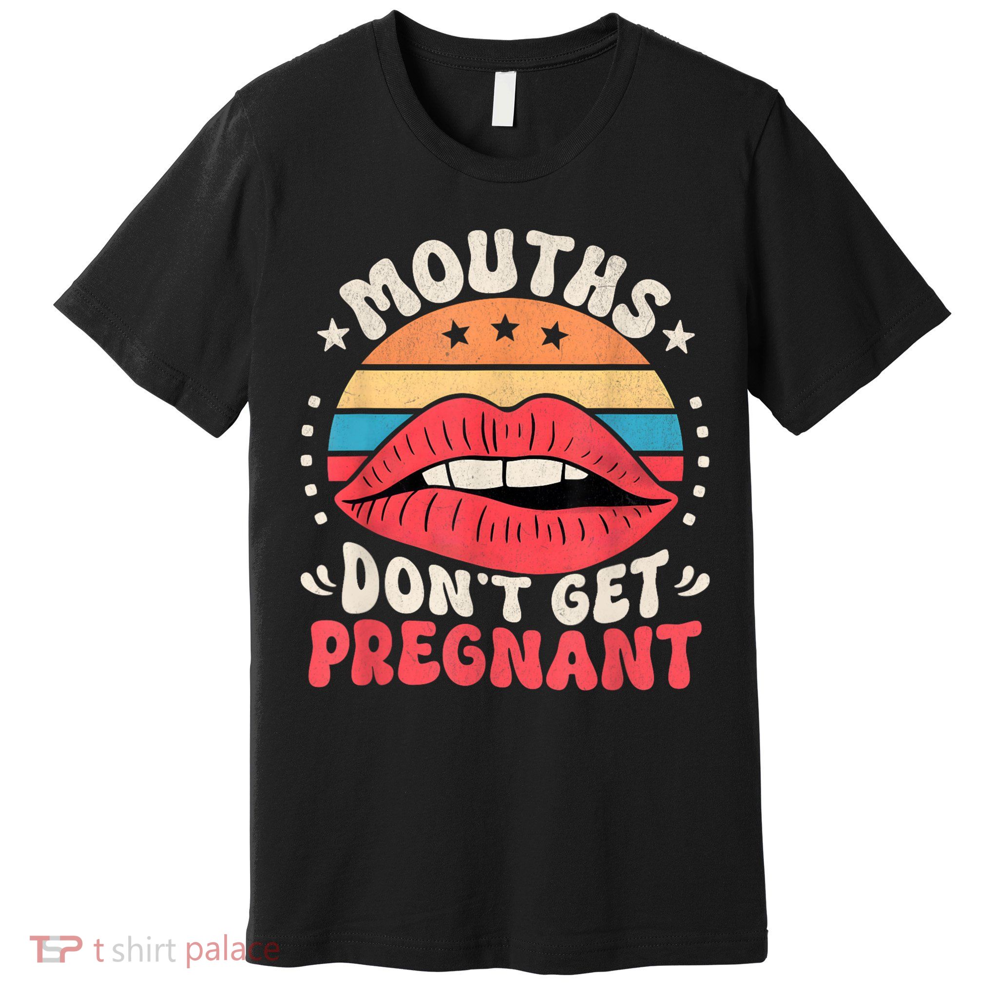 Mouths DonT Get Pregnant Inappropriate Humor Adult Jokes Premium T-Shirt