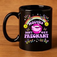Mouths DonT Get Pregnant Embarrassing Adult Humor 11oz C Handle Ceramic Mug