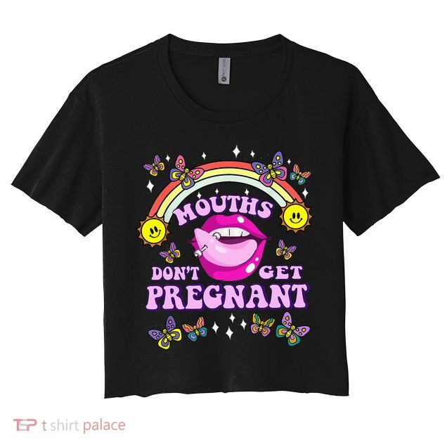 Mouths DonT Get Pregnant Embarrassing Adult Humor Crop Top