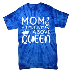 Mother's Day Gift Great Gift Mom A Title Just Above Queen Gift Tie-Dye T-Shirt