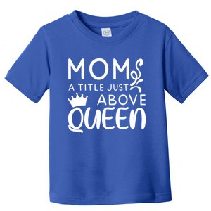 Mother's Day Gift Great Gift Mom A Title Just Above Queen Gift Toddler T-Shirt