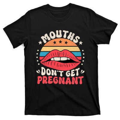 Mouths DonT Get Pregnant Inappropriate Humor Adult Jokes T-Shirt