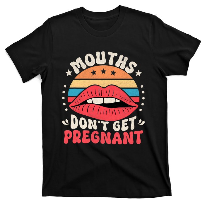 Mouths DonT Get Pregnant Inappropriate Humor Adult Jokes T-Shirt