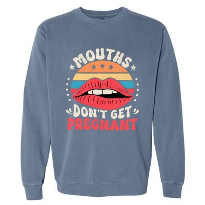 Mouths DonT Get Pregnant Inappropriate Humor Adult Jokes Garment-Dyed Sweatshirt