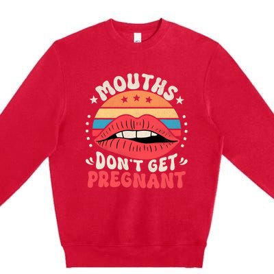 Mouths DonT Get Pregnant Inappropriate Humor Adult Jokes Premium Crewneck Sweatshirt