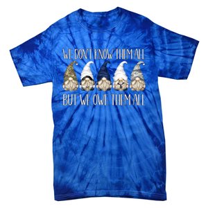 Memorial Day Gnome We Dont Know Them All But We Owe Them All Gift Tie-Dye T-Shirt