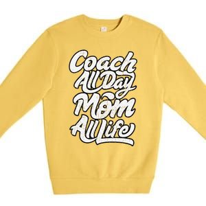 MotherS Day Gift Coach Mom All Life Birthday Premium Crewneck Sweatshirt