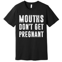 Mouths Dont Get Pregnant Premium T-Shirt