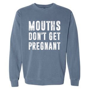 Mouths Dont Get Pregnant Garment-Dyed Sweatshirt