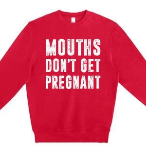 Mouths Dont Get Pregnant Premium Crewneck Sweatshirt