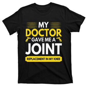 My Doctor Gave Me A Joint Replacement In My Knee Surgery T-Shirt