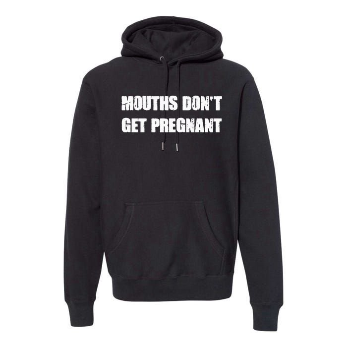 Mouths DonT Get Pregnant Premium Hoodie