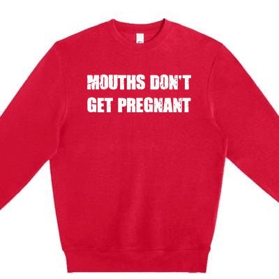 Mouths DonT Get Pregnant Premium Crewneck Sweatshirt