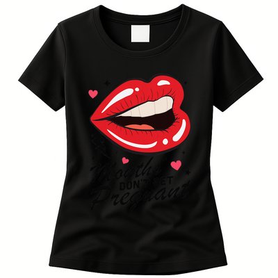 Mouths DonT Get Pregnant Inappropriate Humor Adult Jokes Womens T-Shirt