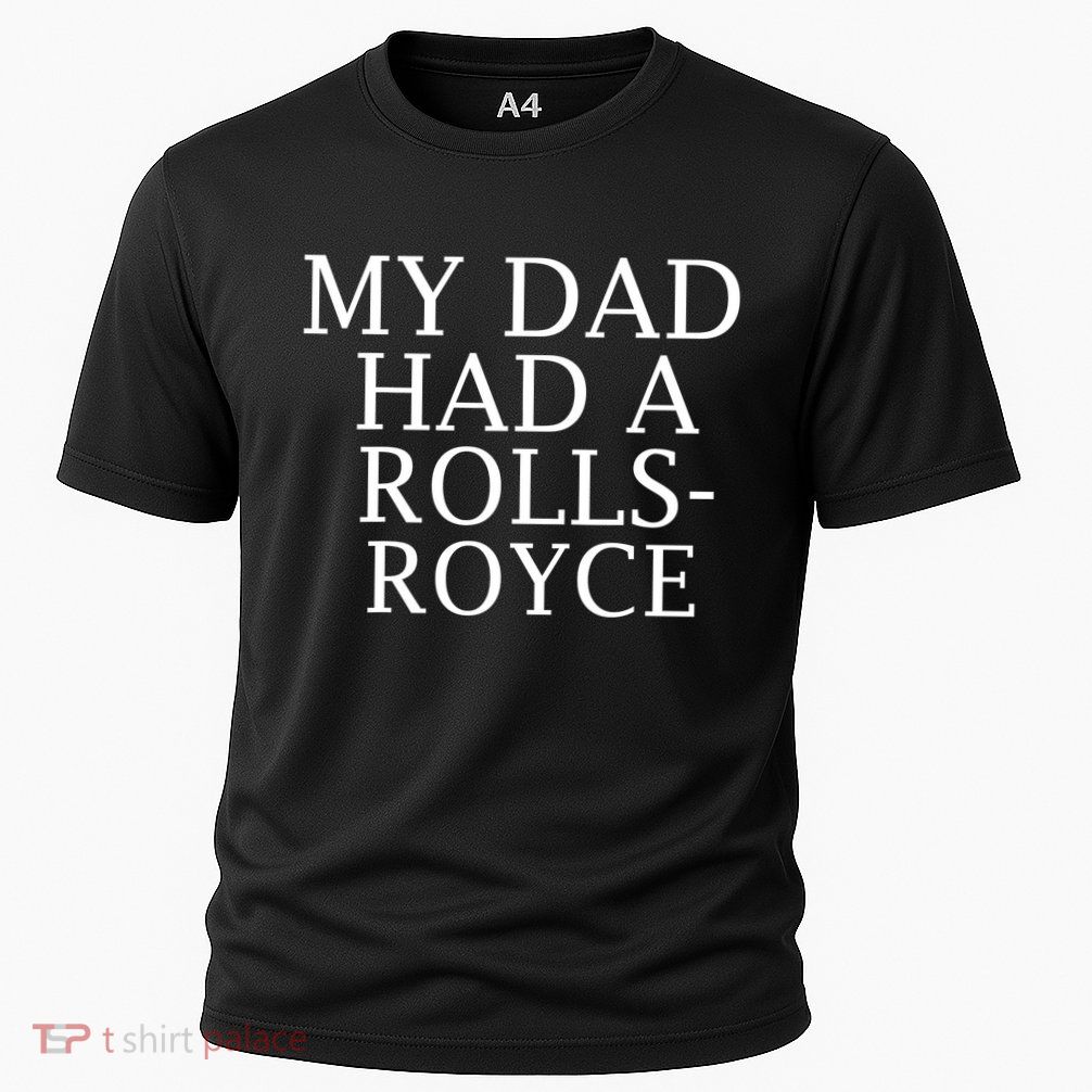 My Dad Had A Rolls Royce Funny Performance Shirt