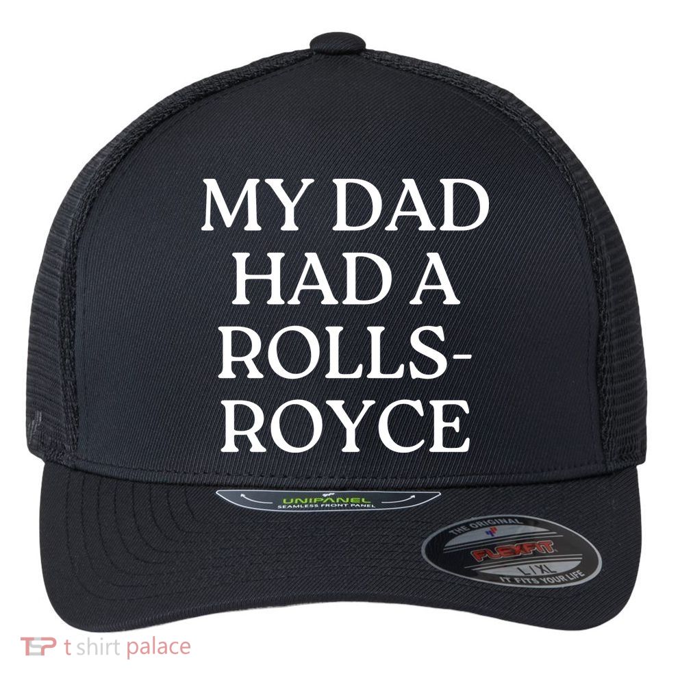 My Dad Had A Rolls Royce Flexfit Unipanel Trucker Cap