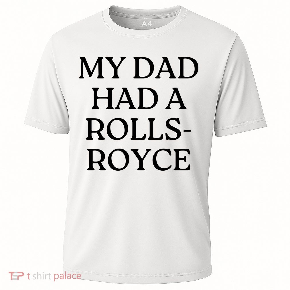 My Dad Had A Rolls Royce Performance Shirt