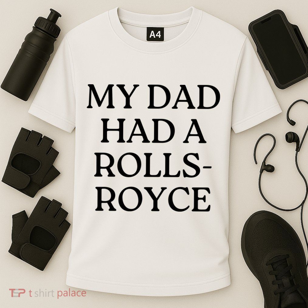 My Dad Had A Rolls Royce Performance Shirt