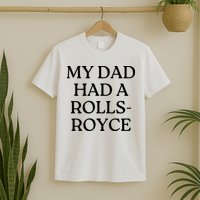 My Dad Had A Rolls Royce T-Shirt