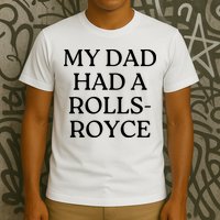 My Dad Had A Rolls Royce T-Shirt