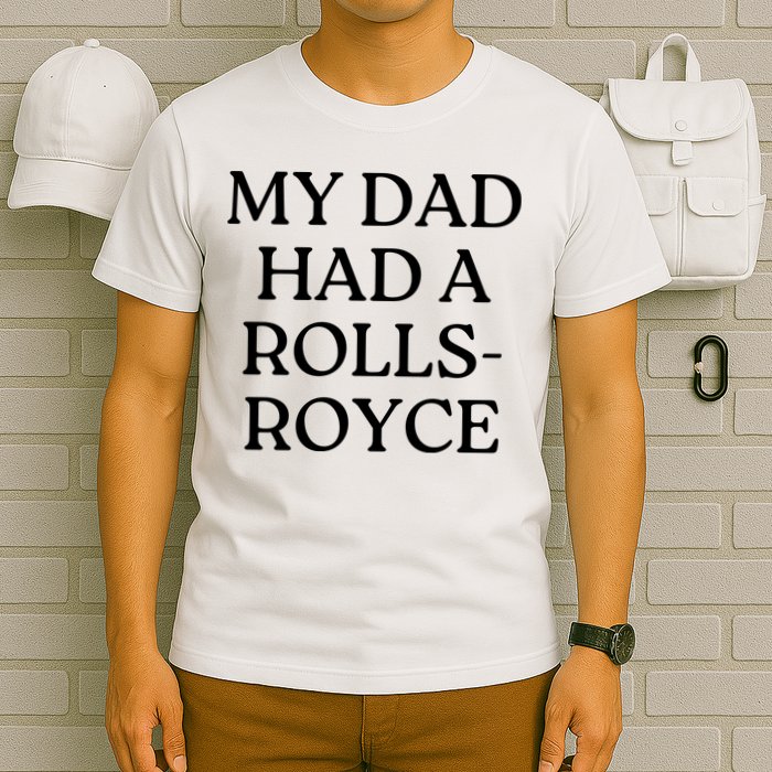 My Dad Had A Rolls Royce T-Shirt