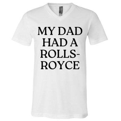 My Dad Had A Rolls Royce V-Neck T-Shirt
