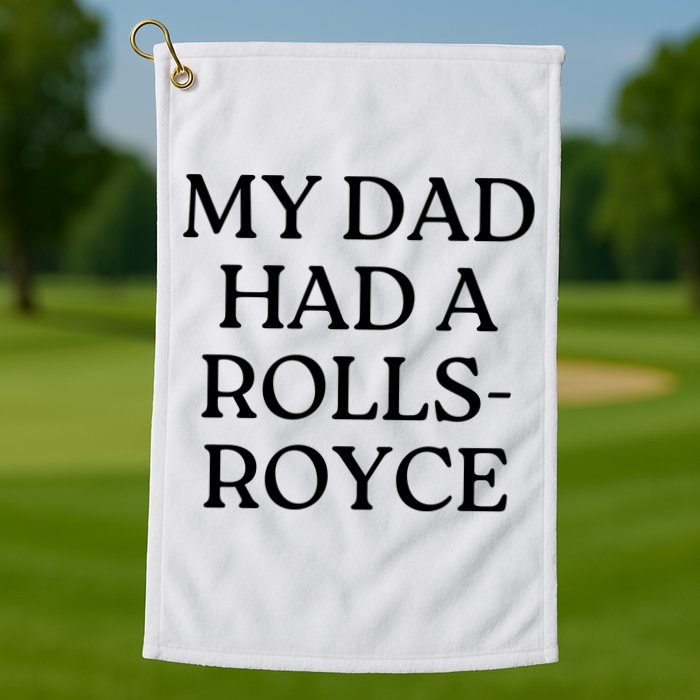 My Dad Had A Rolls Royce Golf Towel