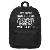 My Dick Has Led Me To Places I Woun't Even Go With A Gun 16 in Basic Backpack
