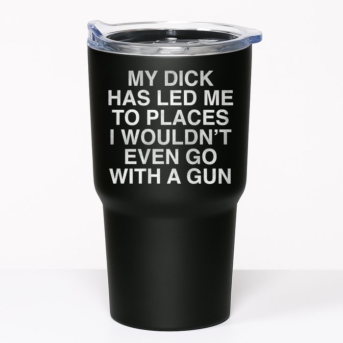 My Dick Has Led Me To Places I Woun't Even Go With A Gun Tumbler