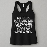 My Dick Has Led Me To Places I Woun't Even Go With A Gun Womens Tank Top