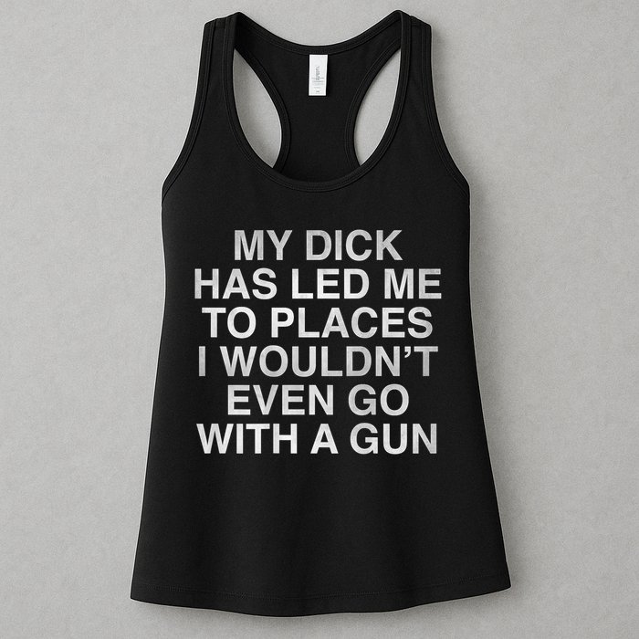 My Dick Has Led Me To Places I Woun't Even Go With A Gun Womens Tank Top