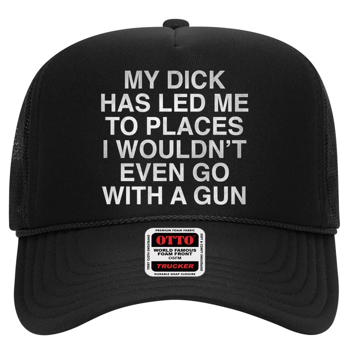 My Dick Has Led Me To Places I Woun't Even Go With A Gun Hat