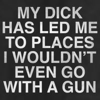 My Dick Has Led Me To Places I Woun't Even Go With A Gun Hat