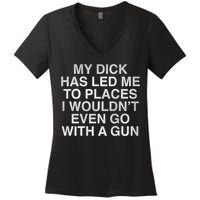 My Dick Has Led Me To Places I Woun't Even Go With A Gun Women's V-Neck T-Shirt