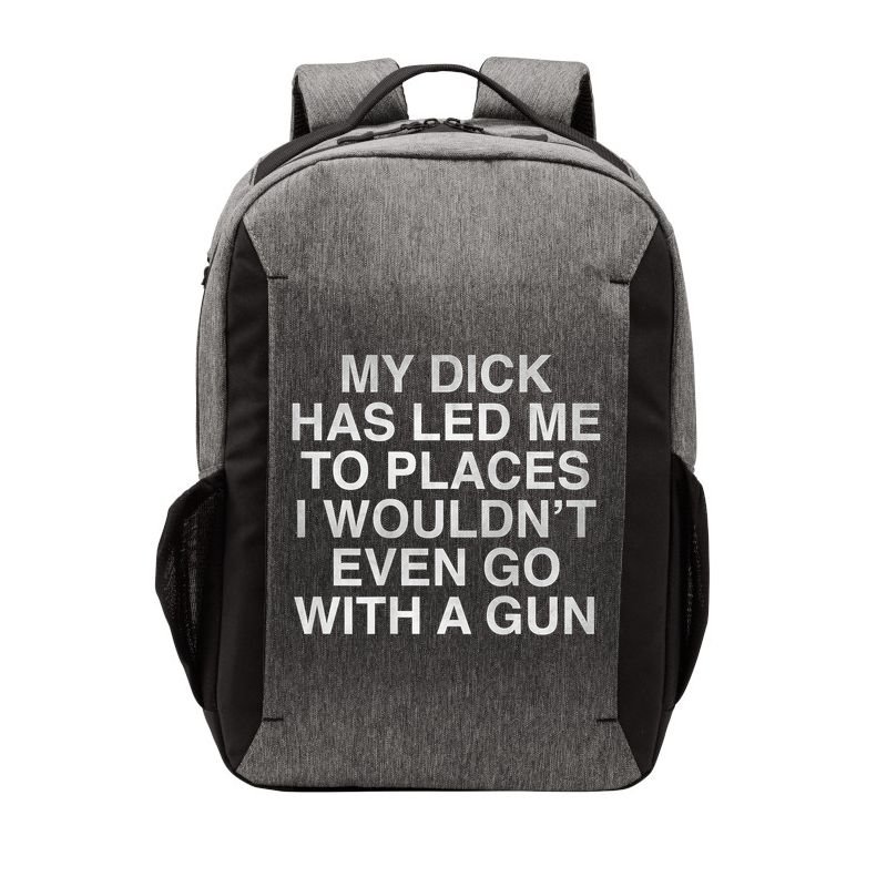 My Dick Has Led Me To Places I Woun't Even Go With A Gun Vector Backpack