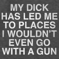 My Dick Has Led Me To Places I Woun't Even Go With A Gun Vector Backpack