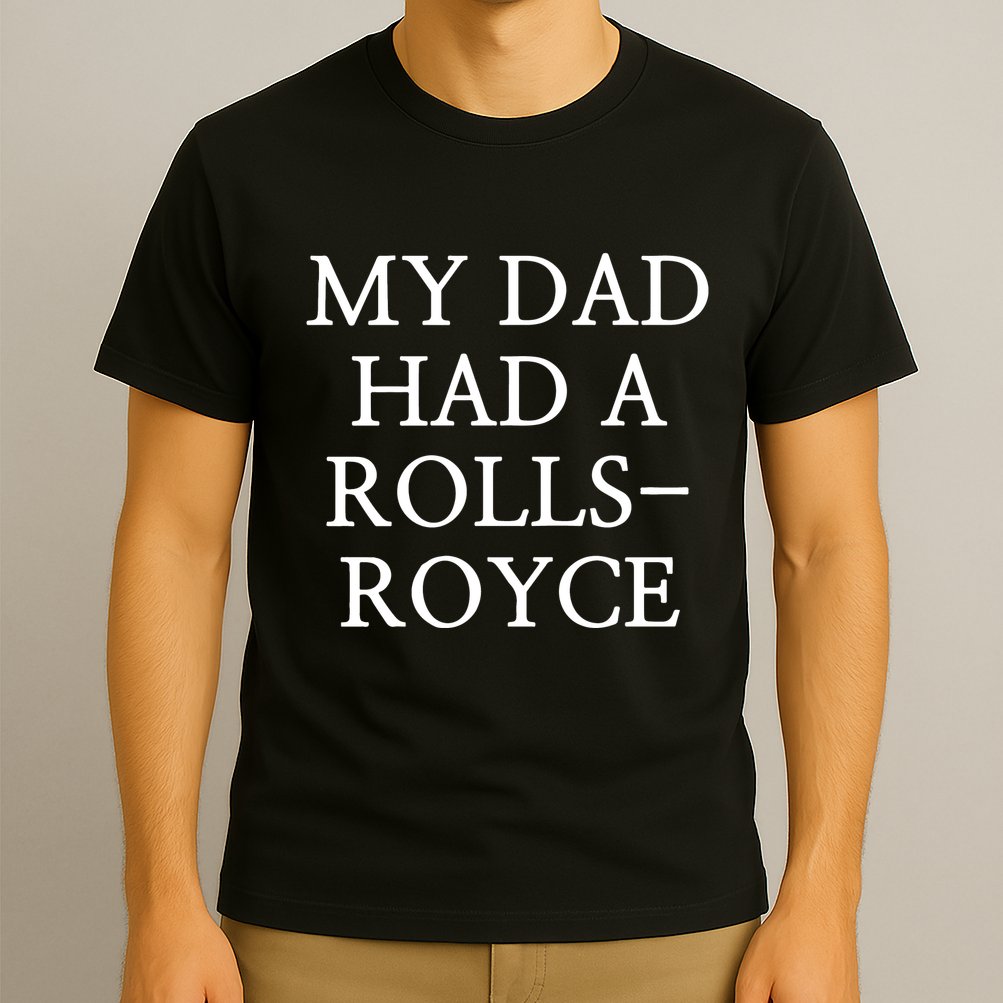 My Dad Had A Rolls Royce T-Shirt