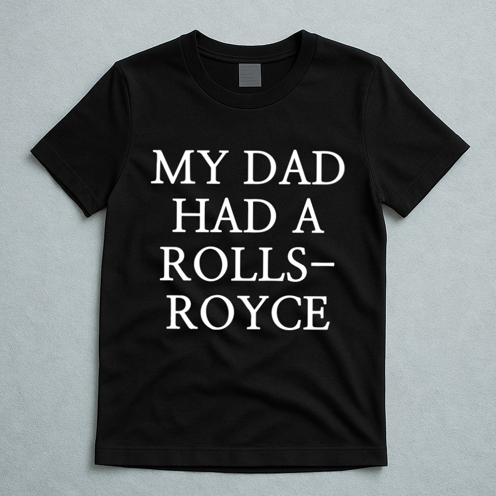 My Dad Had A Rolls Royce T-Shirt