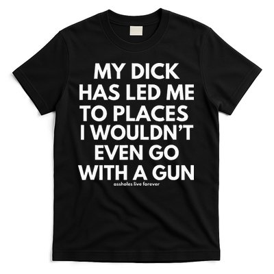 My Dick Has Led Me To Places I WounT Even Go With A Gun T-Shirt
