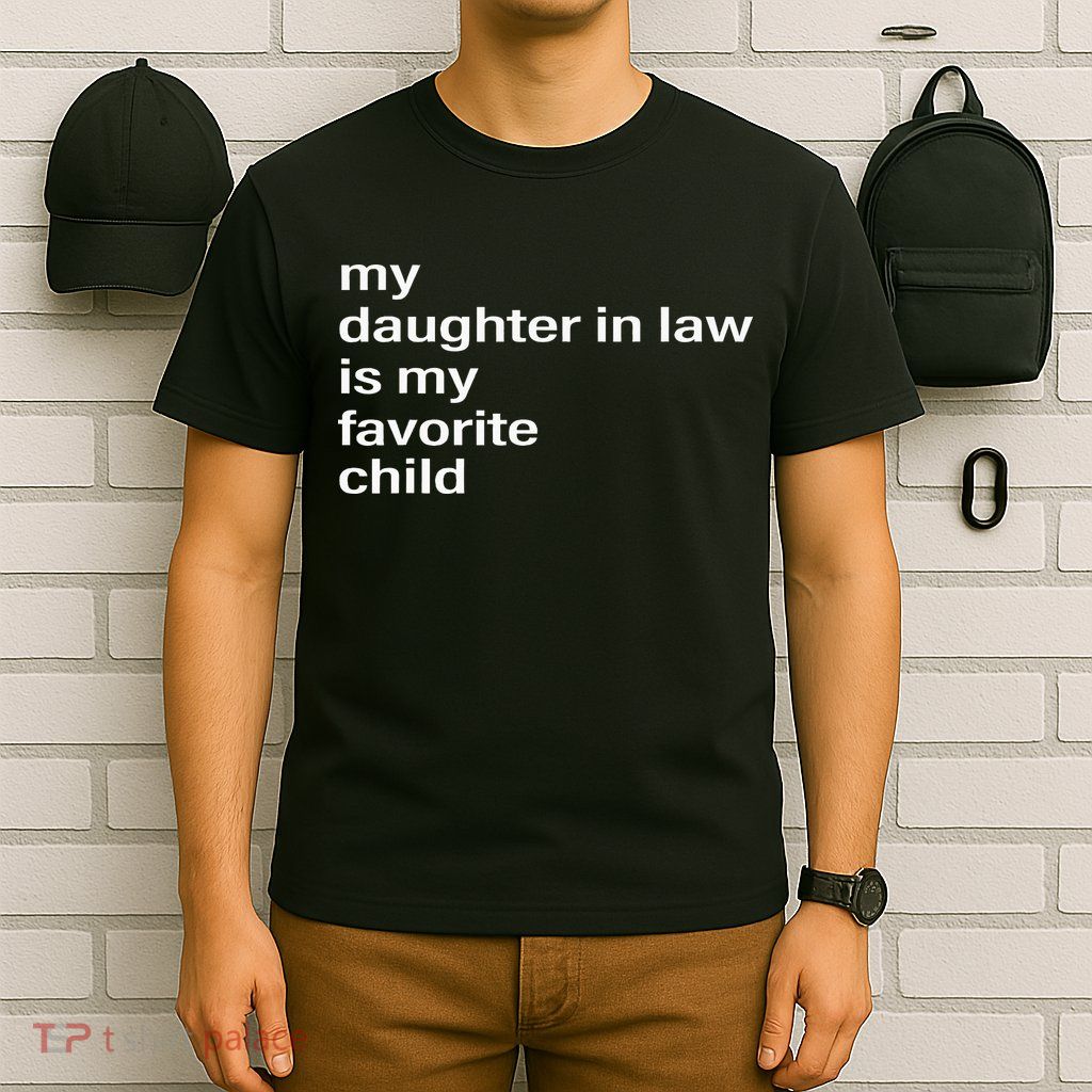 My Daughter In Law Is My Favorite Child Father_s Day In Law T-Shirt