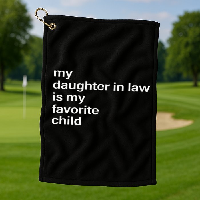 My Daughter In Law Is My Favorite Child Father_s Day In Law Golf Towel